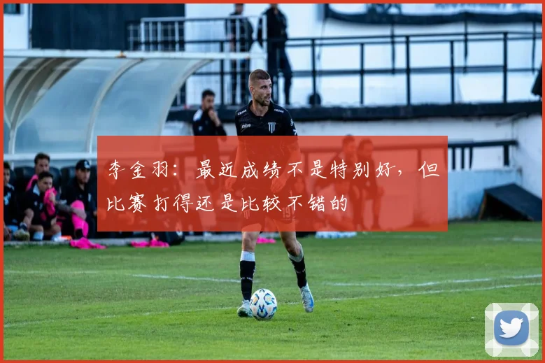 李金羽：最近成绩不是特别好，但比赛打得还是比较不错的